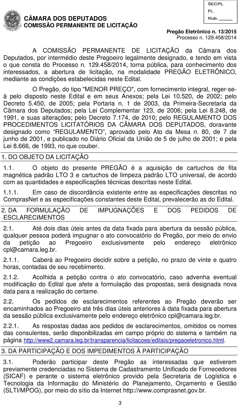 O Pregão, do tipo "MENOR PREÇO", com fornecimento integral, reger-seá pelo disposto neste Edital e em seus Anexos; pela Lei 10.520, de 2002; pelo Decreto 5.450, de 2005; pela Portaria n.