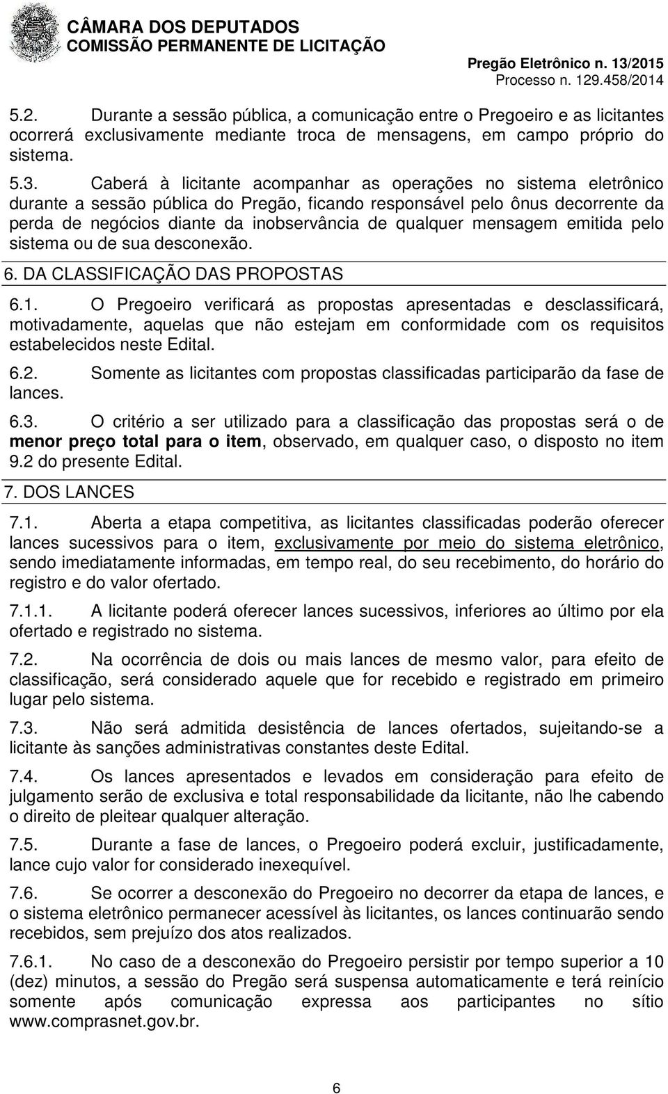 mensagem emitida pelo sistema ou de sua desconexão. 6. DA CLASSIFICAÇÃO DAS PROPOSTAS 6.1.