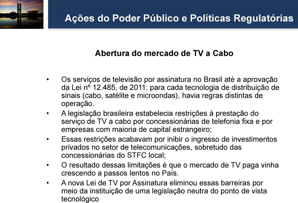 A legislação brasileira estabelecia restrições à prestação do serviço de TV a cabo por concessionárias de telefonia fixa e por empresas com maioria de capital estrangeiro; Essas restrições acabavam