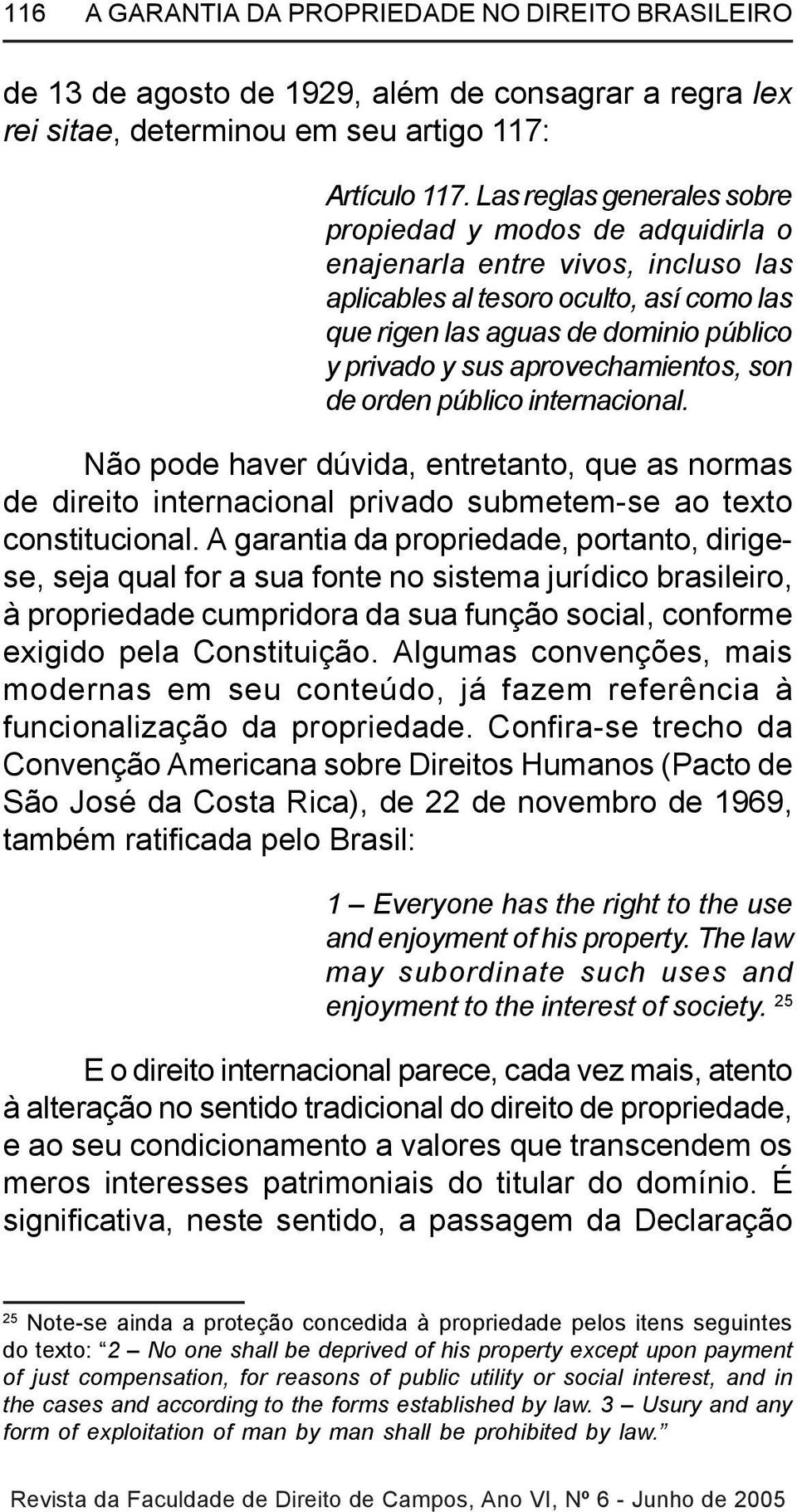 aprovechamientos, son de orden público internacional. Não pode haver dúvida, entretanto, que as normas de direito internacional privado submetem-se ao texto constitucional.