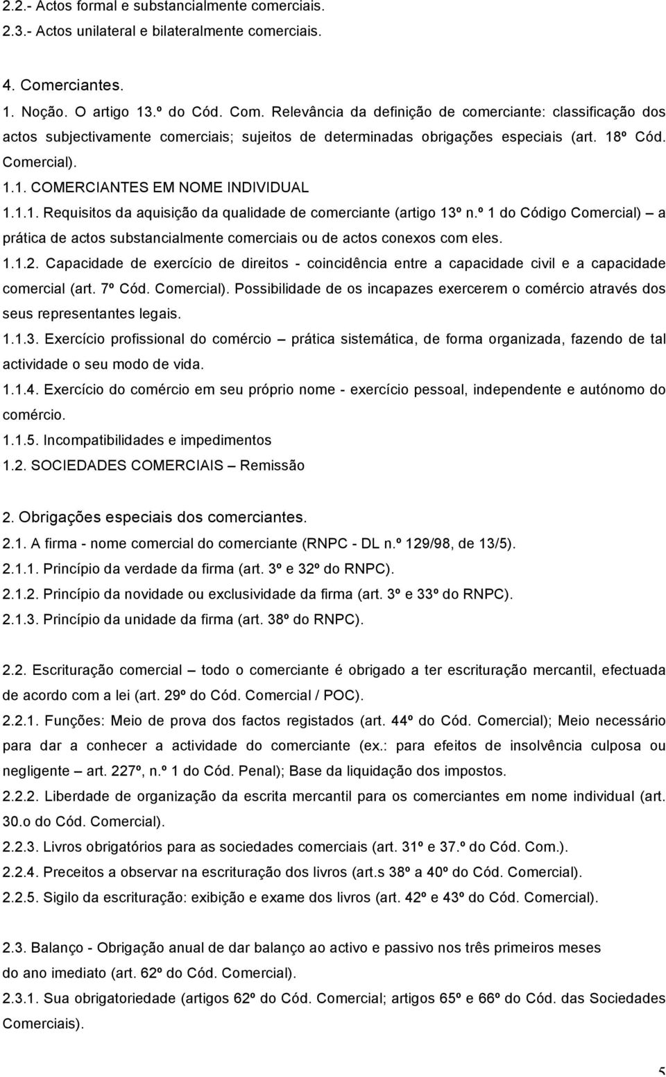 Comercial). 1.1. COMERCIANTES EM NOME INDIVIDUAL 1.1.1. Requisitos da aquisição da qualidade de comerciante (artigo 13º n.