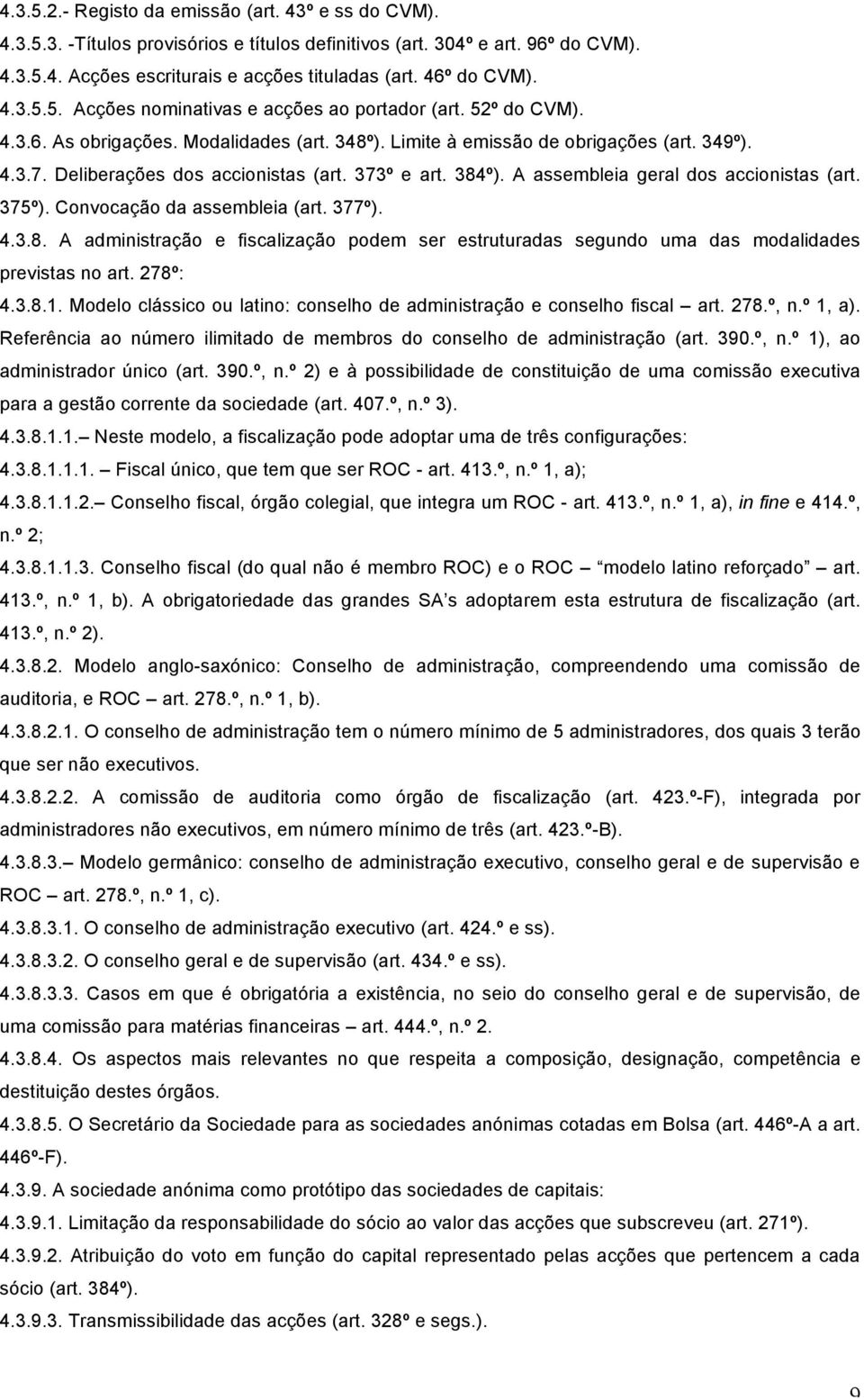 Deliberações dos accionistas (art. 373º e art. 384º). A assembleia geral dos accionistas (art. 375º). Convocação da assembleia (art. 377º). 4.3.8. A administração e fiscalização podem ser estruturadas segundo uma das modalidades previstas no art.