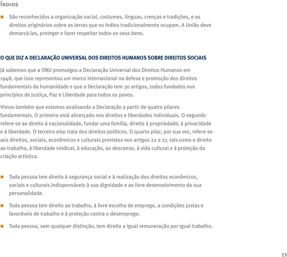 O QUE DIZ A DECLARAÇÃO UNIVERSAL DOS DIREITOS HUMANOS SOBRE DIREITOS SOCIAIS Já sabemos que a ONU promulgou a Declaração Universal dos Direitos Humanos em 1948, que isso representou um marco