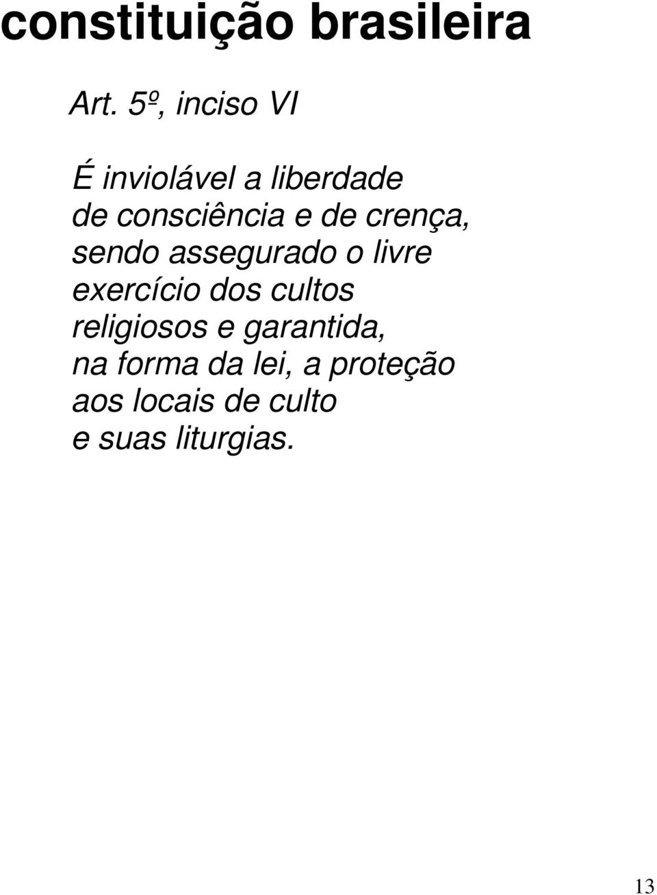 crença, sendo assegurado o livre exercício dos cultos