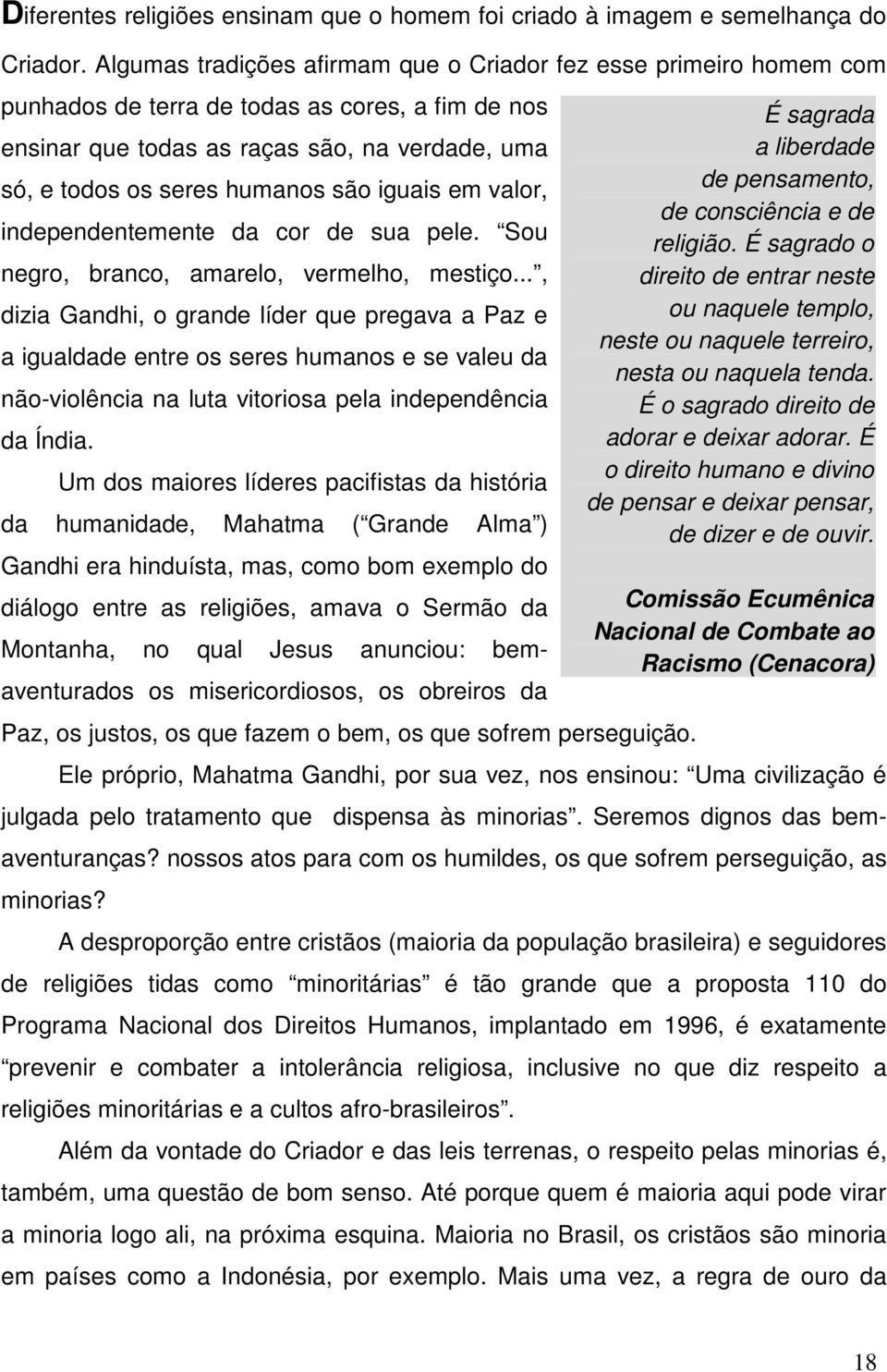 iguais em valor, independentemente da cor de sua pele. Sou negro, branco, amarelo, vermelho, mestiço.