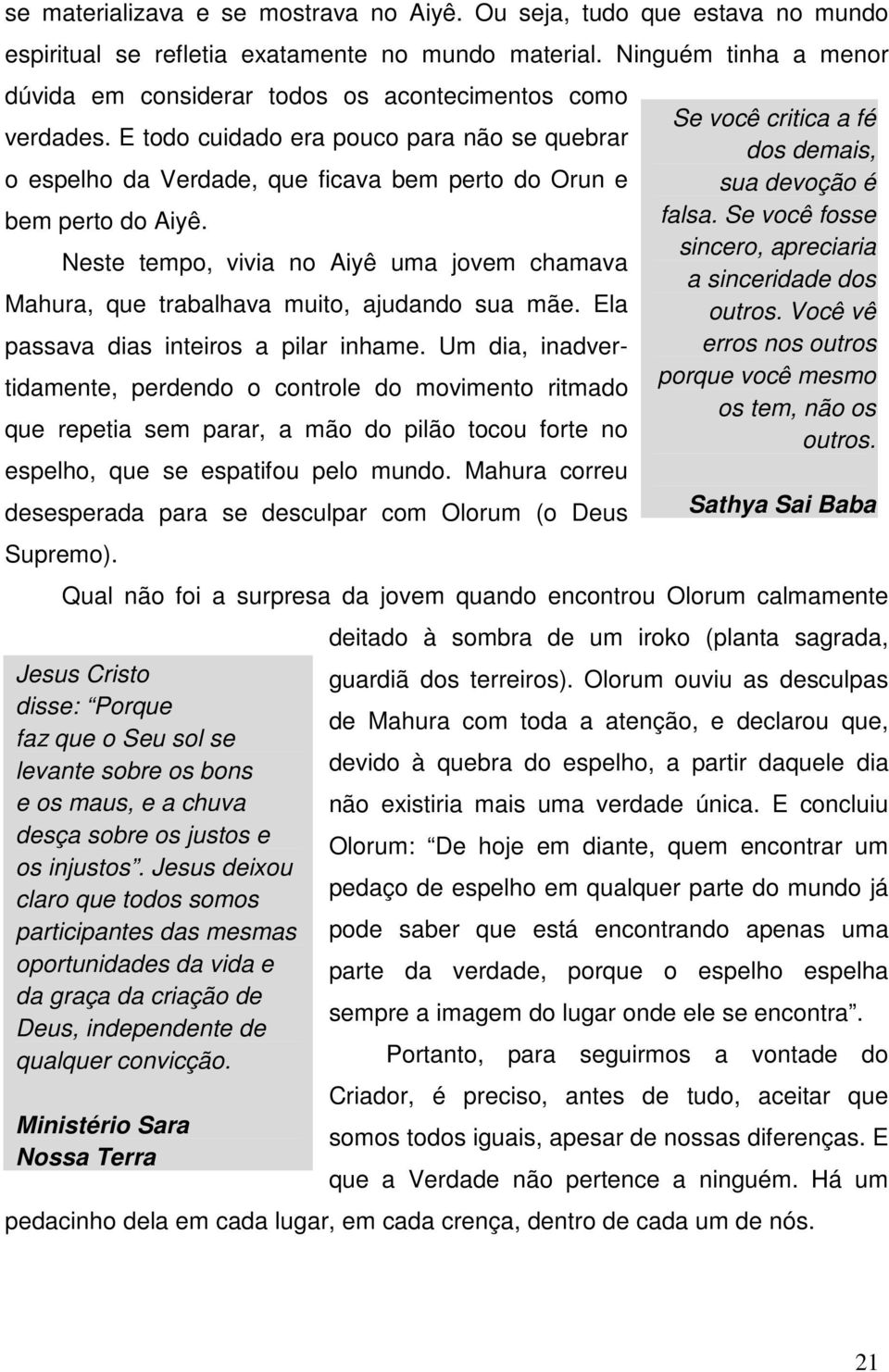 Neste tempo, vivia no Aiyê uma jovem chamava Mahura, que trabalhava muito, ajudando sua mãe. Ela passava dias inteiros a pilar inhame.