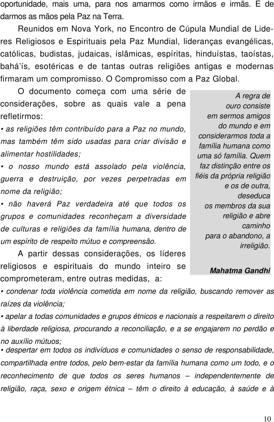 taoístas, bahá ís, esotéricas e de tantas outras religiões antigas e modernas firmaram um compromisso. O Compromisso com a Paz Global.