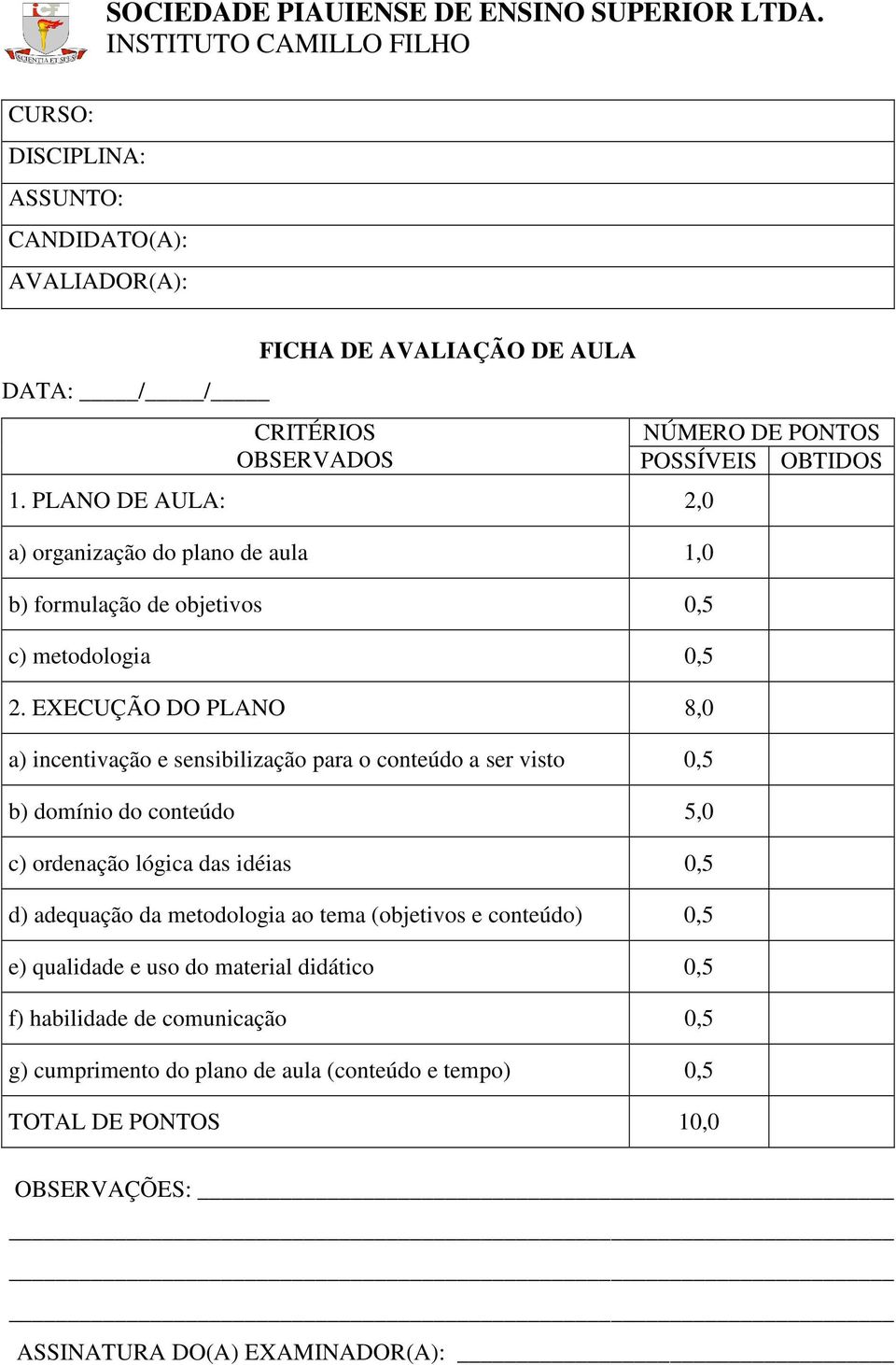 EXECUÇÃO DO PLANO 8,0 a) incentivação e sensibilização para o conteúdo a ser visto 0,5 b) domínio do conteúdo 5,0 c) ordenação lógica das idéias 0,5 d) adequação da