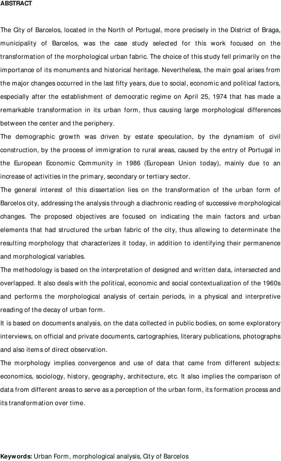 Nevertheless, the main goal arises from the major changes occurred in the last fifty years, due to social, economic and political factors, especially after the establishment of democratic regime on