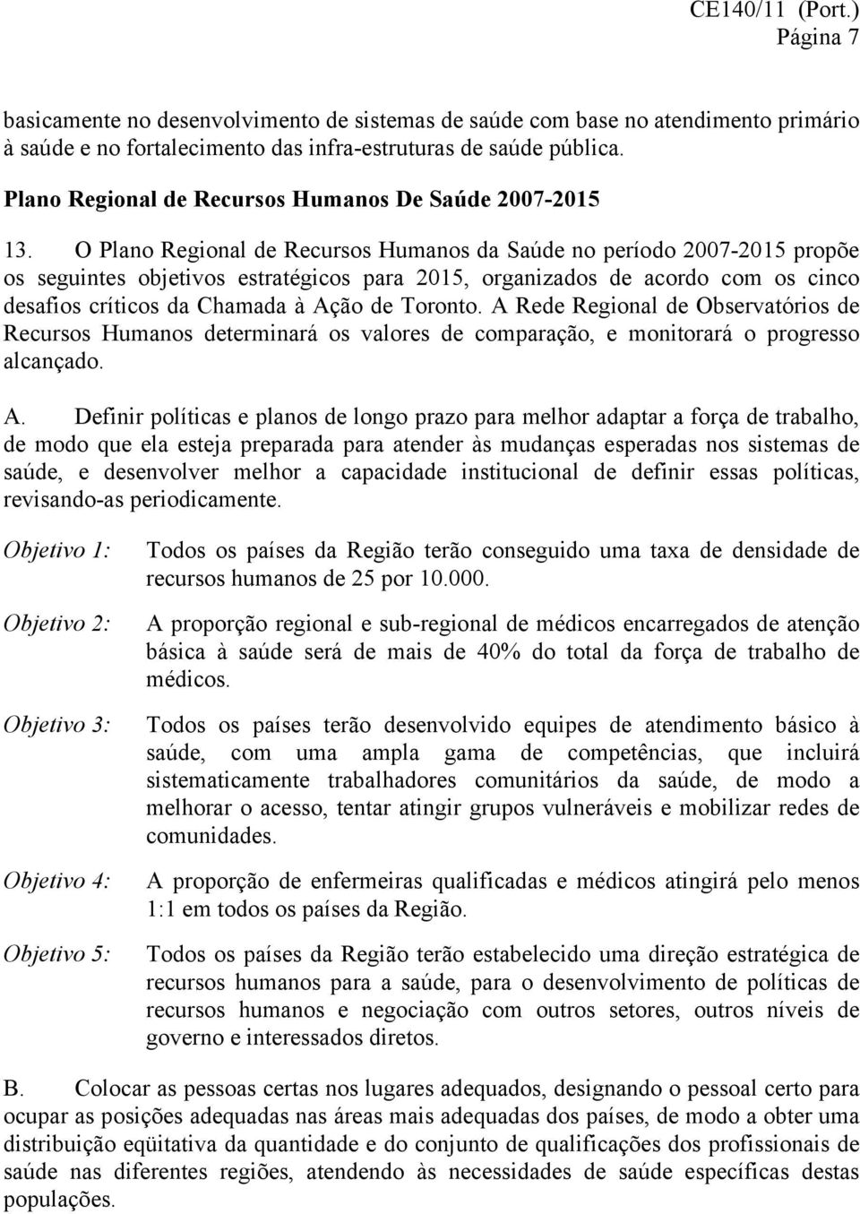 O Plano Regional de Recursos Humanos da Saúde no período 2007-2015 propõe os seguintes objetivos estratégicos para 2015, organizados de acordo com os cinco desafios críticos da Chamada à Ação de