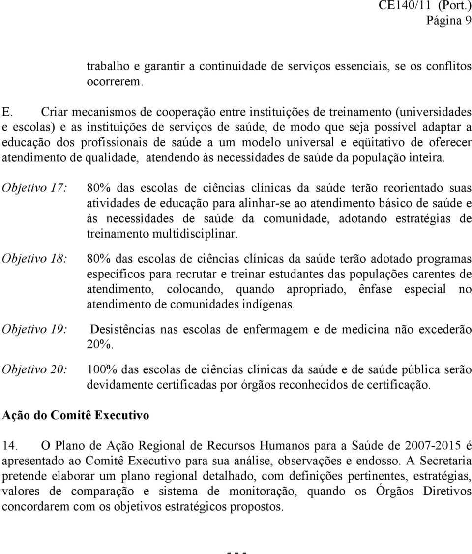 saúde a um modelo universal e eqüitativo de oferecer atendimento de qualidade, atendendo às necessidades de saúde da população inteira.