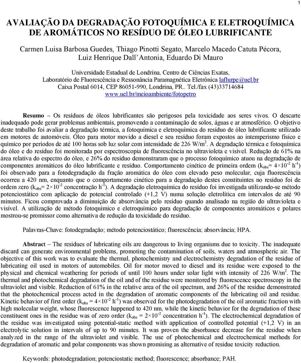 br Caixa Postal 614, CEP 8651-99, Londrina, PR.. Tel./fax (43)33714684 www.uel.br/meioambiente/fotopetro Resumo s resíduos de óleos lubrificantes são perigosos pela toxicidade aos seres vivos.