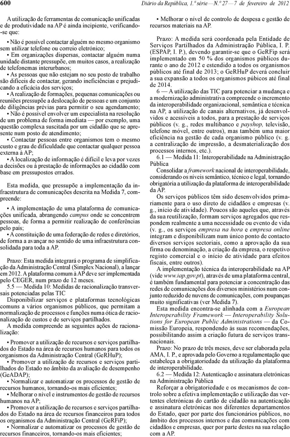 sem utilizar telefone ou correio eletrónico; Em organizações dispersas, contactar alguém numa unidade distante pressupõe, em muitos casos, a realização de telefonemas interurbanos; As pessoas que não