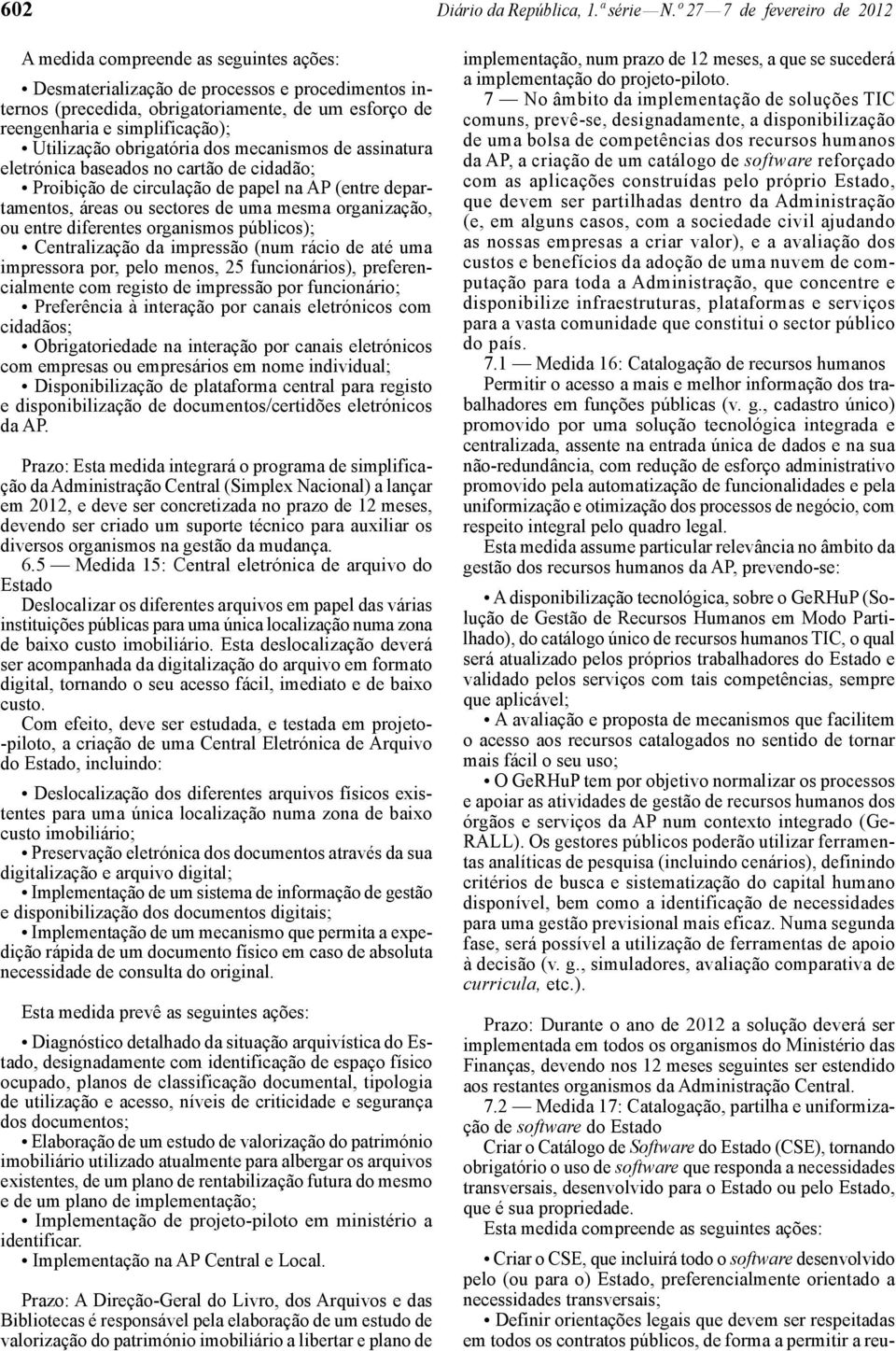 simplificação); Utilização obrigatória dos mecanismos de assinatura eletrónica baseados no cartão de cidadão; Proibição de circulação de papel na AP (entre departamentos, áreas ou sectores de uma