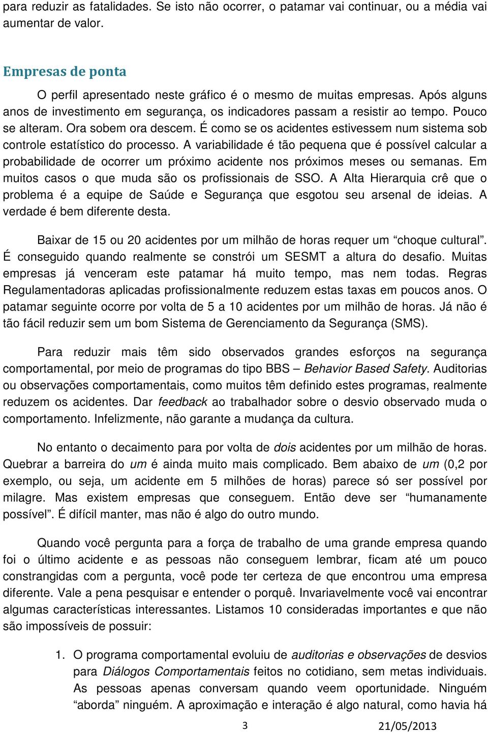 É como se os acidentes estivessem num sistema sob controle estatístico do processo.