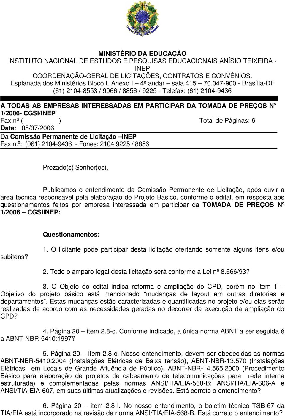 047-900 - Brasília-DF (61) 2104-8553 / 9066 / 8856 / 9225 - Telefax: (61) 2104-9436 A TODAS AS EMPRESAS INTERESSADAS EM PARTICIPAR DA TOMADA DE PREÇOS Nº 1/2006- CGSI/INEP Fax nº ( ) Total de