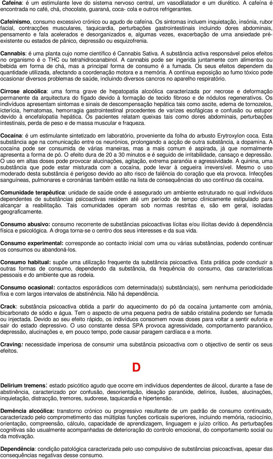 Os sintomas incluem inquietação, insónia, rubor facial, contracções musculares, taquicardia, perturbações gastrointestinais incluindo dores abdominais, pensamento e fala acelerados e desorganizados