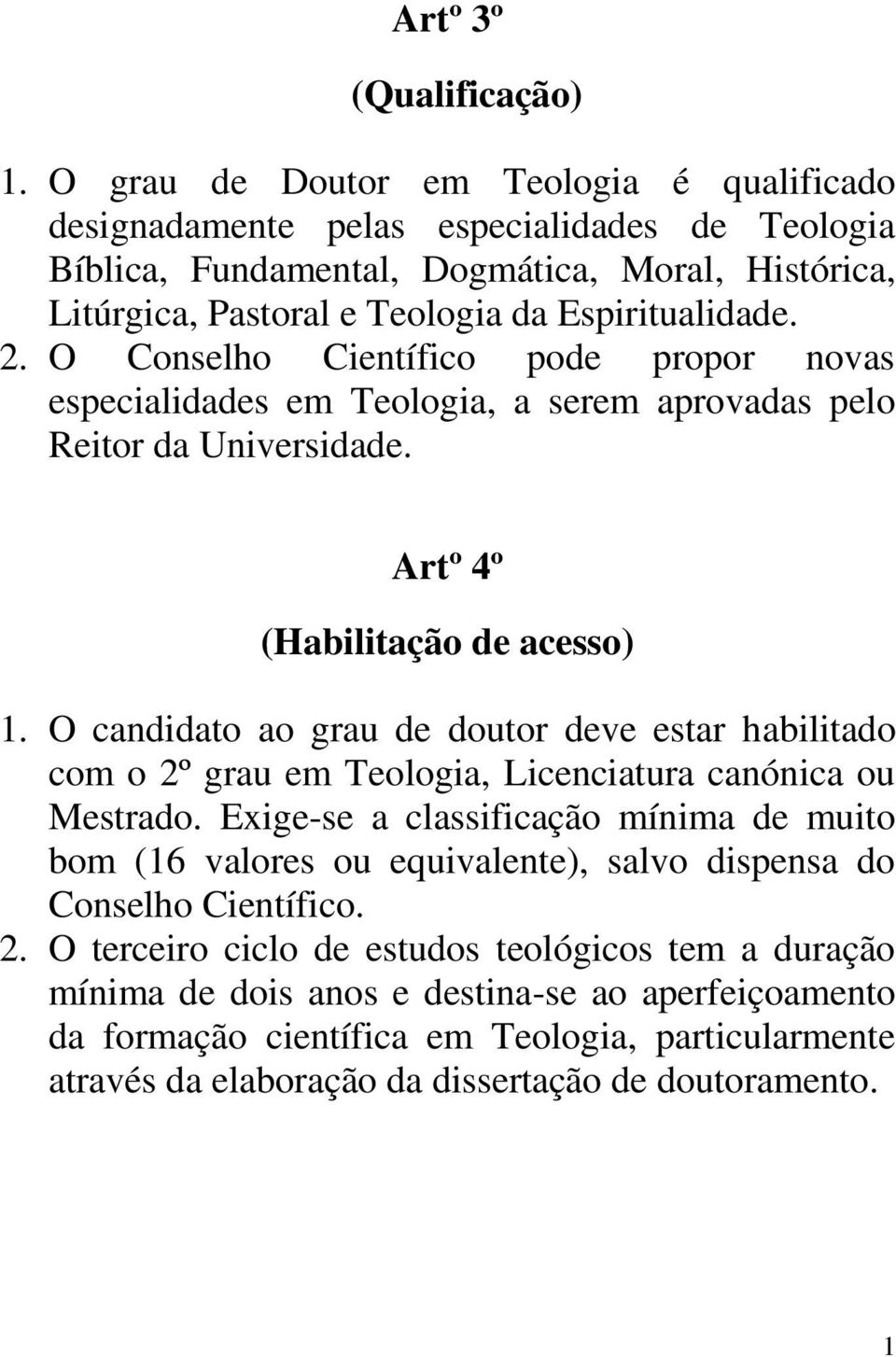 O Conselho Científico pode propor novas especialidades em Teologia, a serem aprovadas pelo Reitor da Universidade. Artº 4º (Habilitação de acesso) 1.