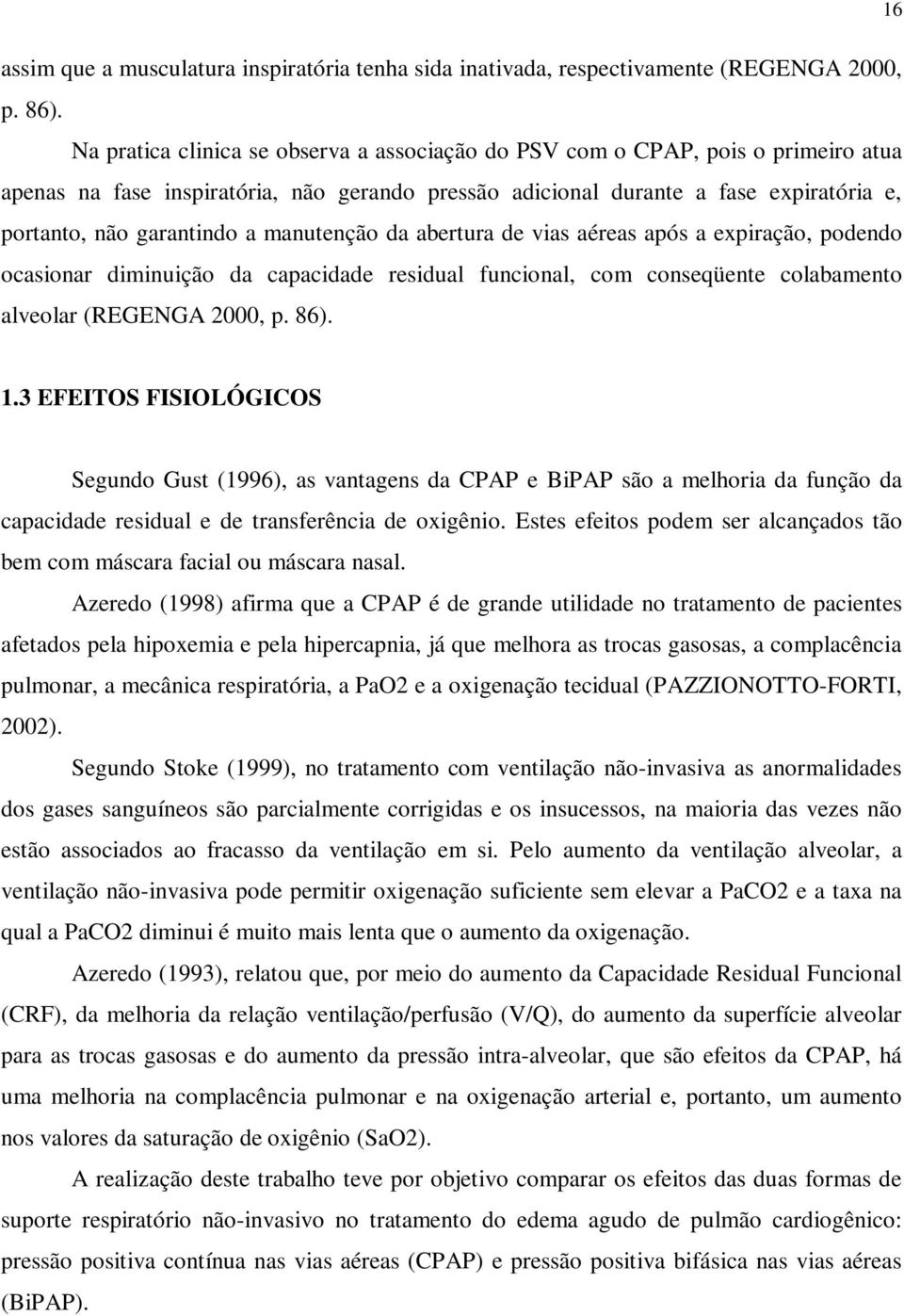 manutenção da abertura de vias aéreas após a expiração, podendo ocasionar diminuição da capacidade residual funcional, com conseqüente colabamento alveolar (REGENGA 2000, p. 86). 1.