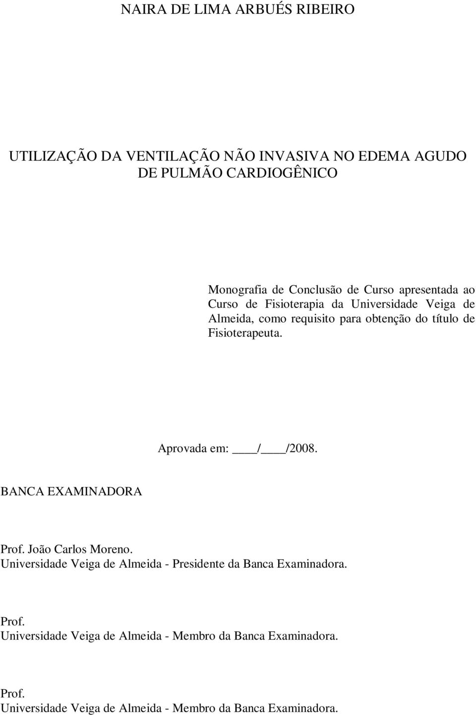 Aprovada em: / /2008. BANCA EXAMINADORA Prof. João Carlos Moreno. Universidade Veiga de Almeida - Presidente da Banca Examinadora.
