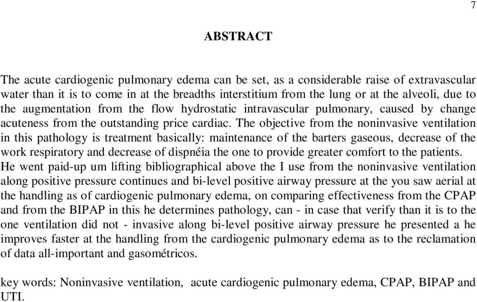 The objective from the noninvasive ventilation in this pathology is treatment basically: maintenance of the barters gaseous, decrease of the work respiratory and decrease of dispnéia the one to