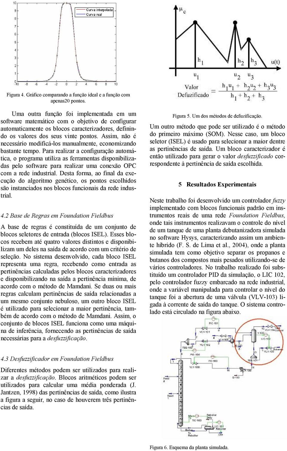 Assim, não é necessário modificá-los manualmente, economizando bastante tempo.