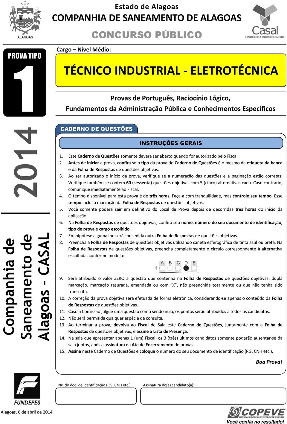 Este Caderno de Questões somente deverá ser aberto quando for autorizado pelo Fiscal. 2.