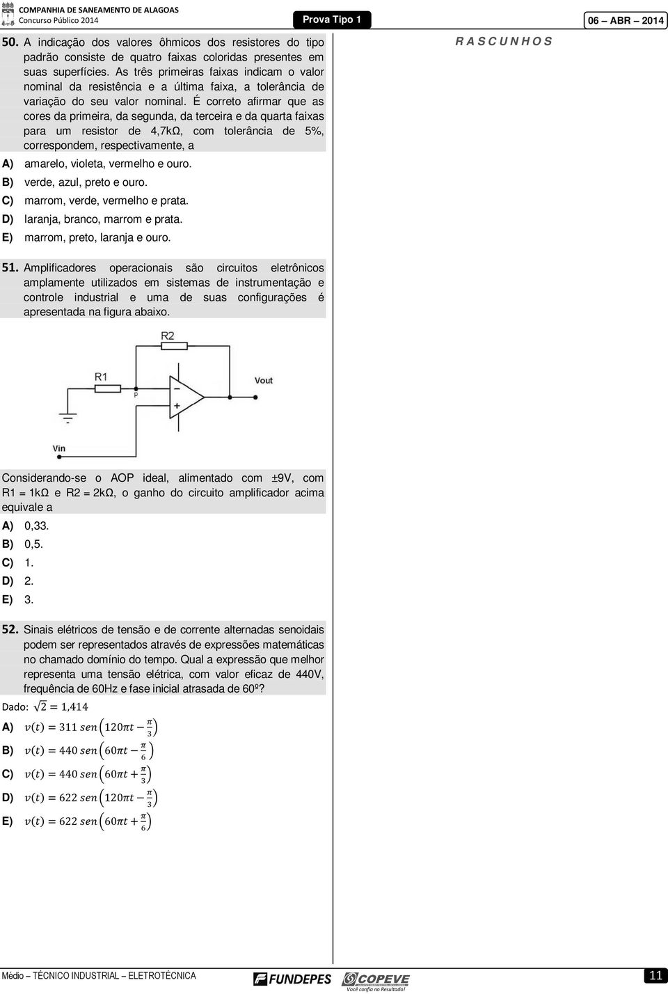 É correto afirmar que as cores da primeira, da segunda, da terceira e da quarta faixas para um resistor de 4,7kΩ, com tolerância de 5%, correspondem, respectivamente, a A) amarelo, violeta, vermelho