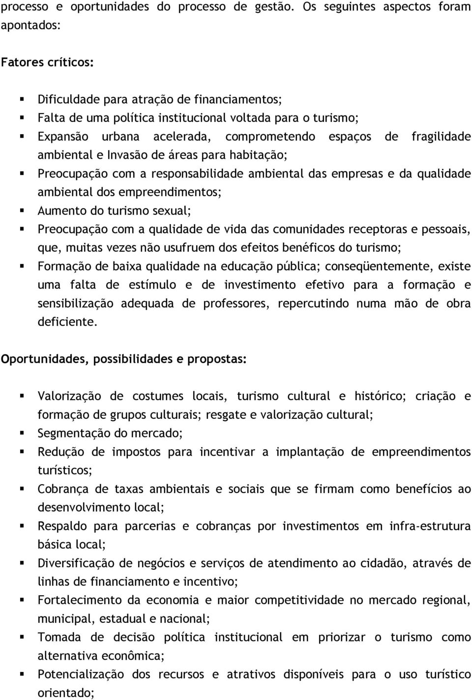 comprometendo espaços de fragilidade ambiental e Invasão de áreas para habitação; Preocupação com a responsabilidade ambiental das empresas e da qualidade ambiental dos empreendimentos; Aumento do