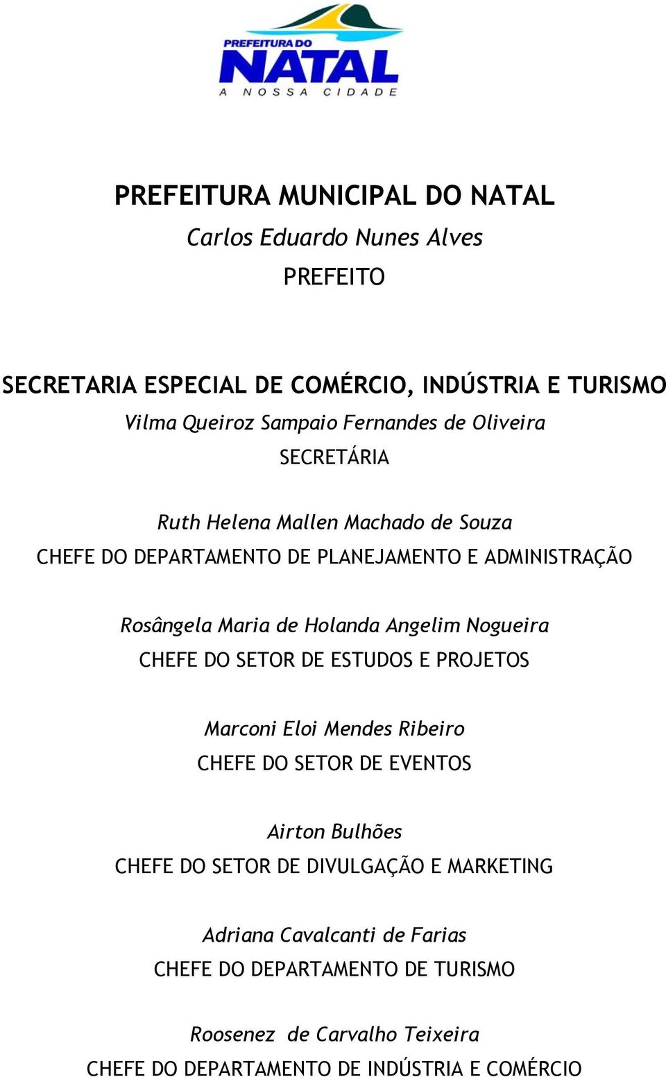 Holanda Angelim Nogueira CHEFE DO SETOR DE ESTUDOS E PROJETOS Marconi Eloi Mendes Ribeiro CHEFE DO SETOR DE EVENTOS Airton Bulhões CHEFE DO SETOR