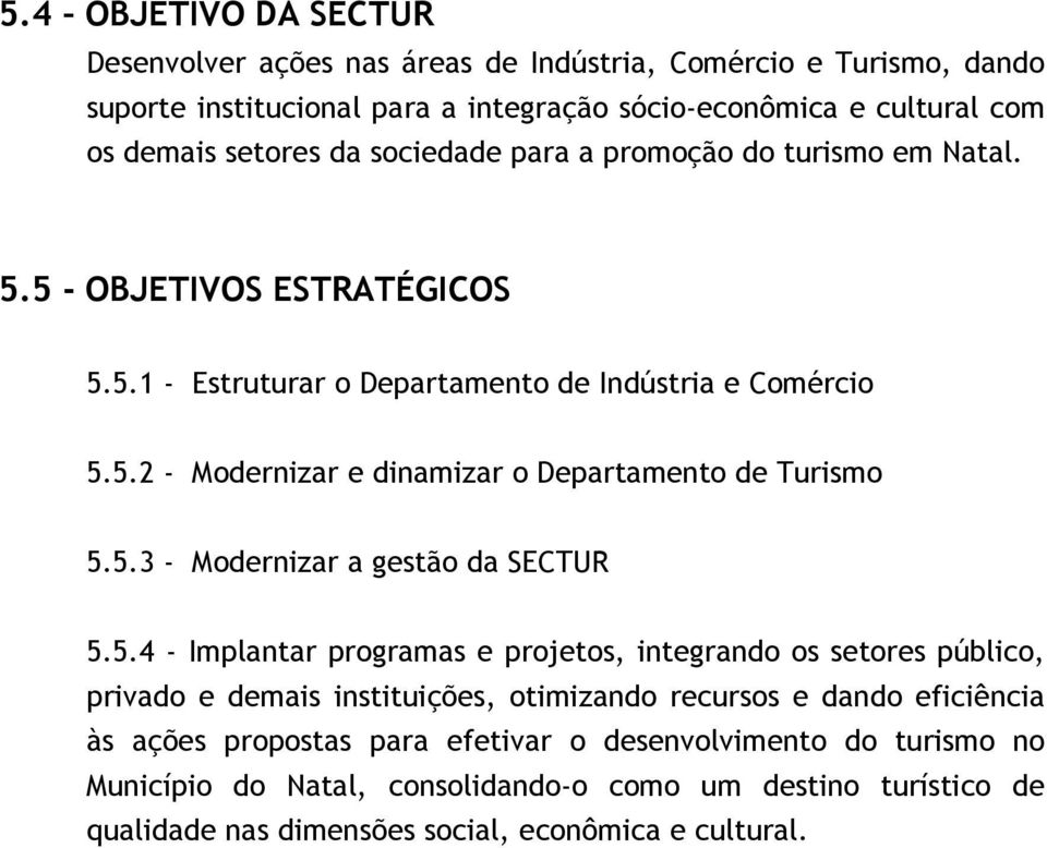 5.3 - Modernizar a gestão da SECTUR 5.5.4 - Implantar programas e projetos, integrando os setores público, privado e demais instituições, otimizando recursos e dando eficiência às