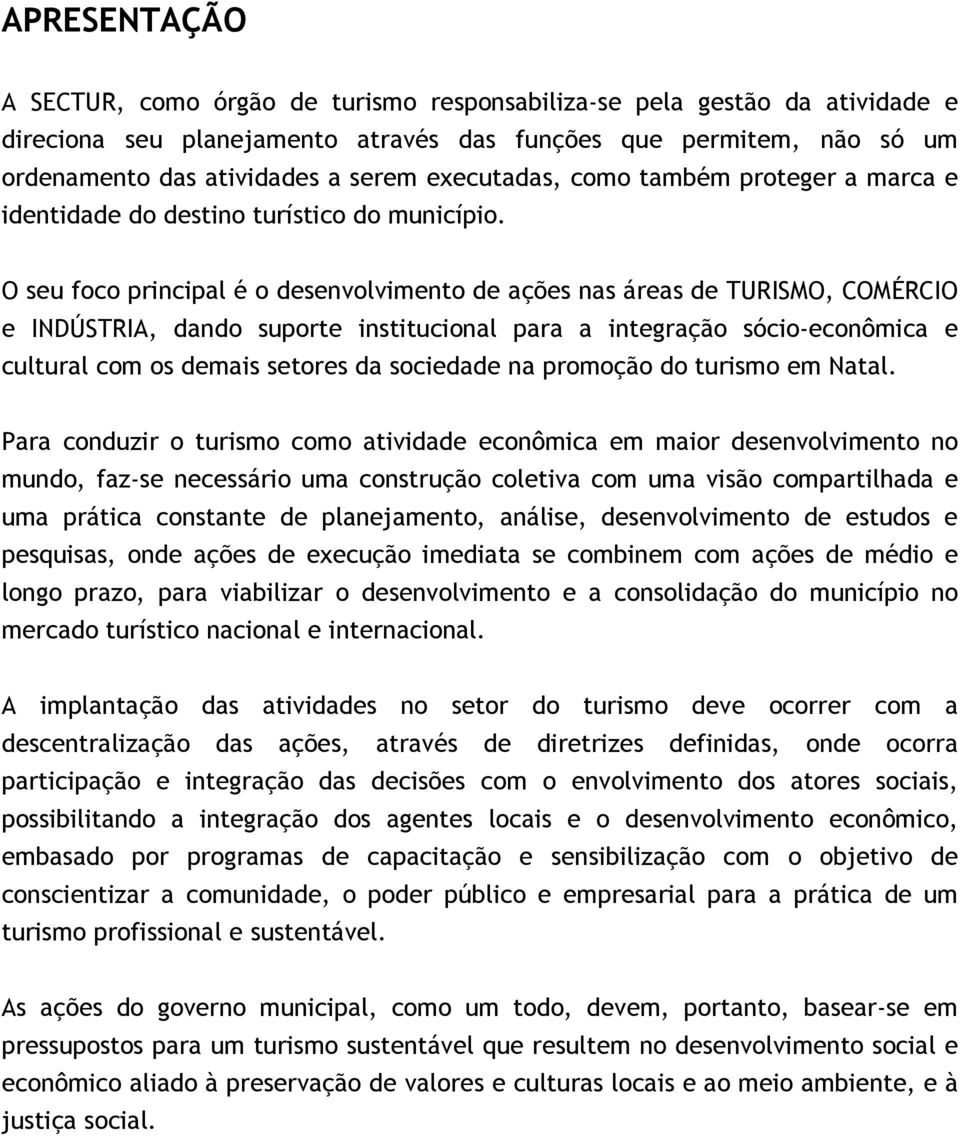 O seu foco principal é o desenvolvimento de ações nas áreas de TURISMO, COMÉRCIO e INDÚSTRIA, dando suporte institucional para a integração sócio-econômica e cultural com os demais setores da