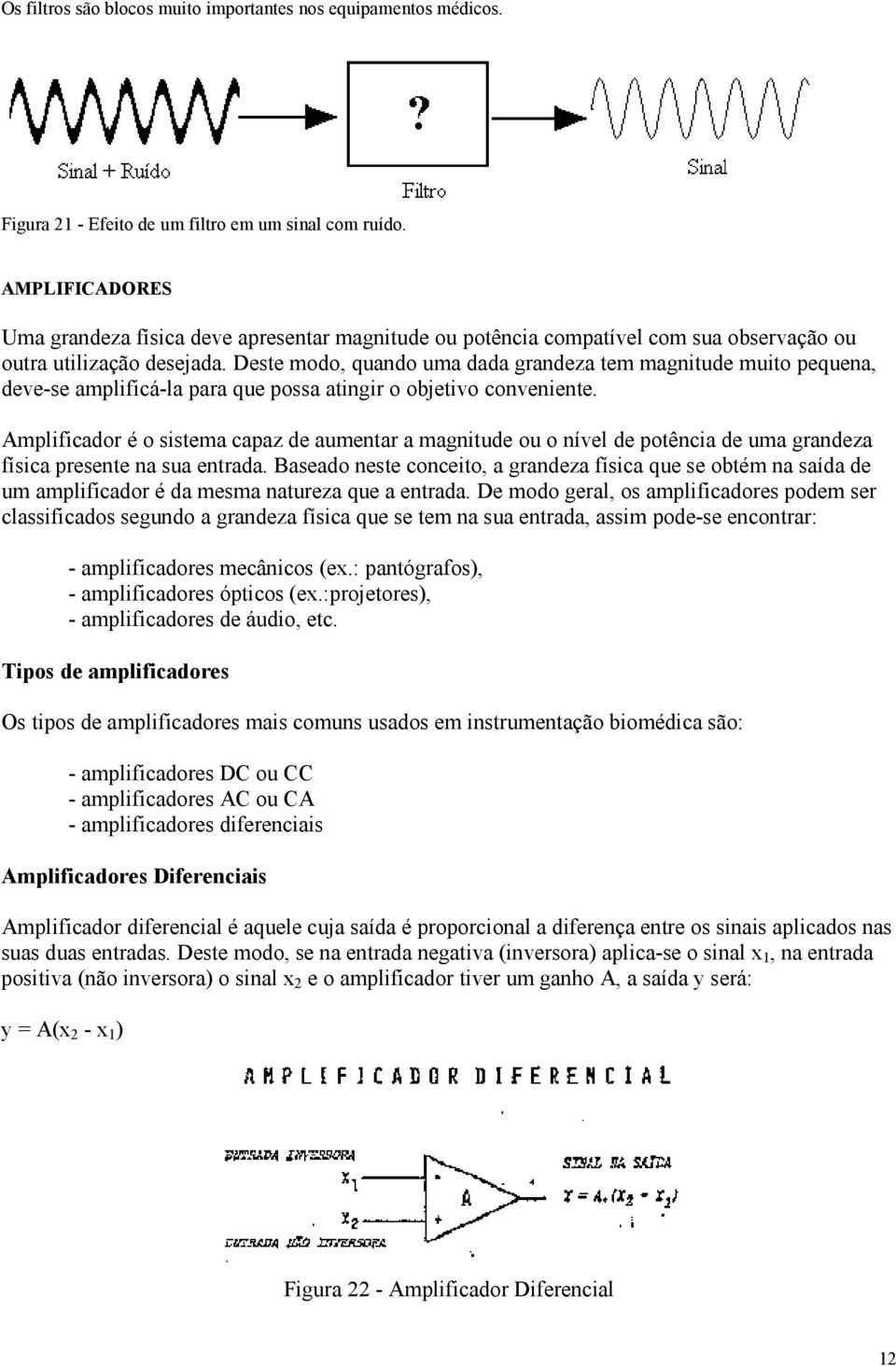 Deste modo, quando uma dada grandeza tem magnitude muito pequena, deve-se amplificá-la para que possa atingir o objetivo conveniente.