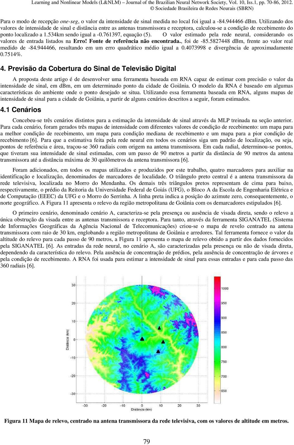 761397, equação (5). O valor estimado pela rede neural, considerando os valores de entrada listados na Erro! Fonte de referência não encontrada., foi de -85.