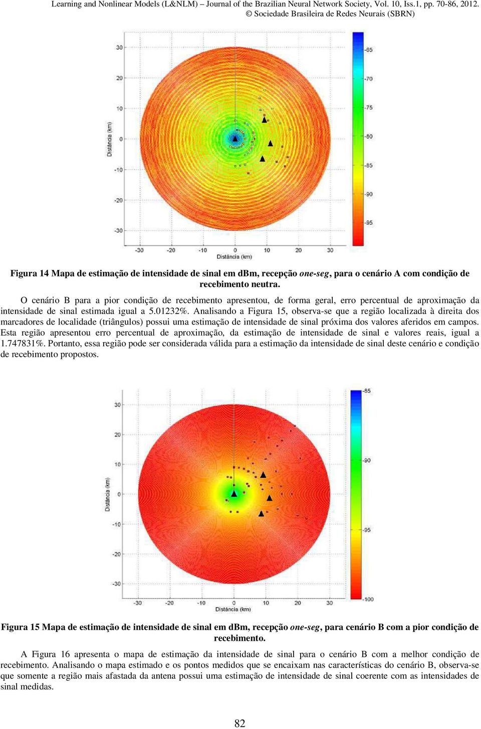 Analisando a Figura 15, observa-se que a região localizada à direita dos marcadores de localidade (triângulos) possui uma estimação de intensidade de sinal próxima dos valores aferidos em campos.