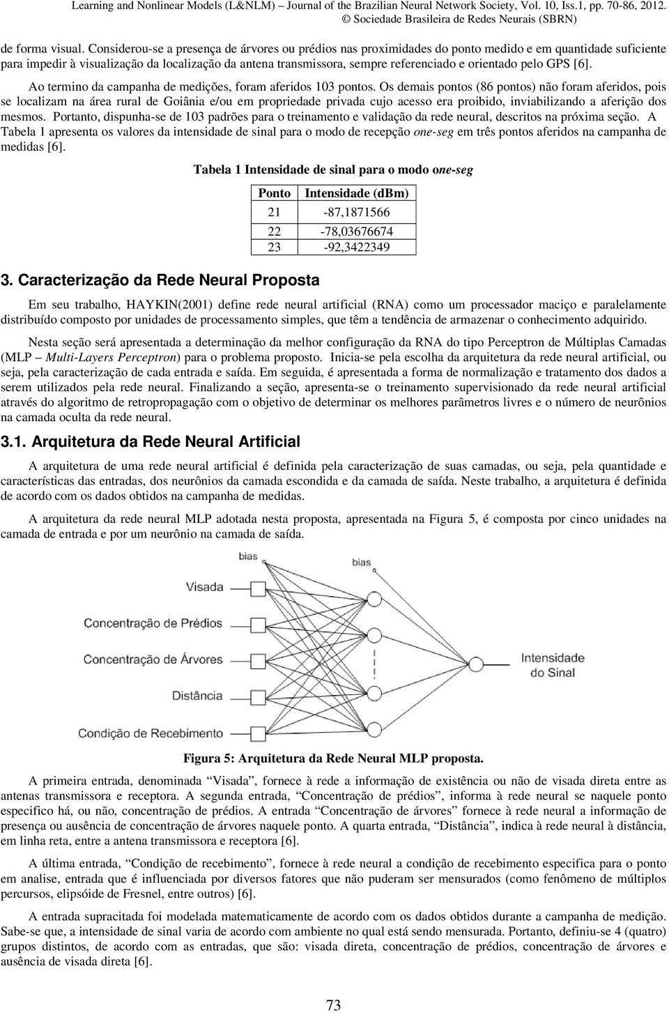 orientado pelo GPS [6]. Ao termino da campanha de medições, foram aferidos 103 pontos.