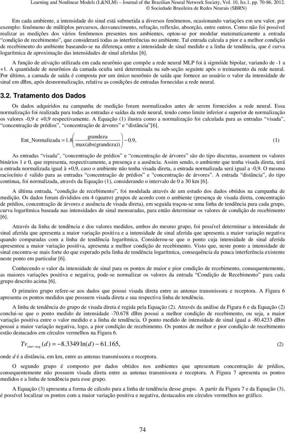 Como não foi possível realizar as medições dos vários fenômenos presentes nos ambientes, optou-se por modelar matematicamente a entrada condição de recebimento, que considerará todas as