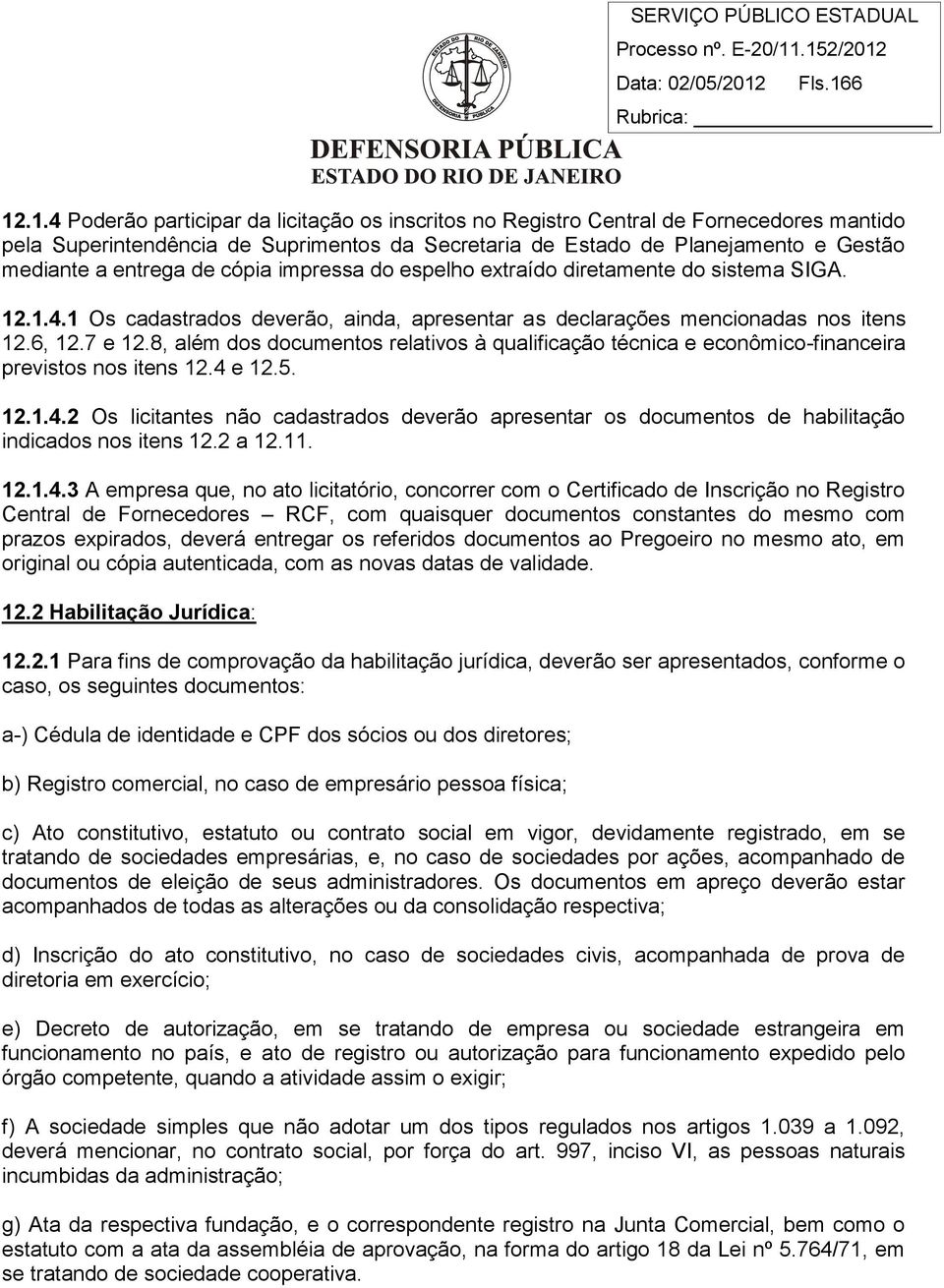 6 12.1.4 Poderão participar da licitação os inscritos no Registro Central de Fornecedores mantido pela Superintendência de Suprimentos da Secretaria de Estado de Planejamento e Gestão mediante a