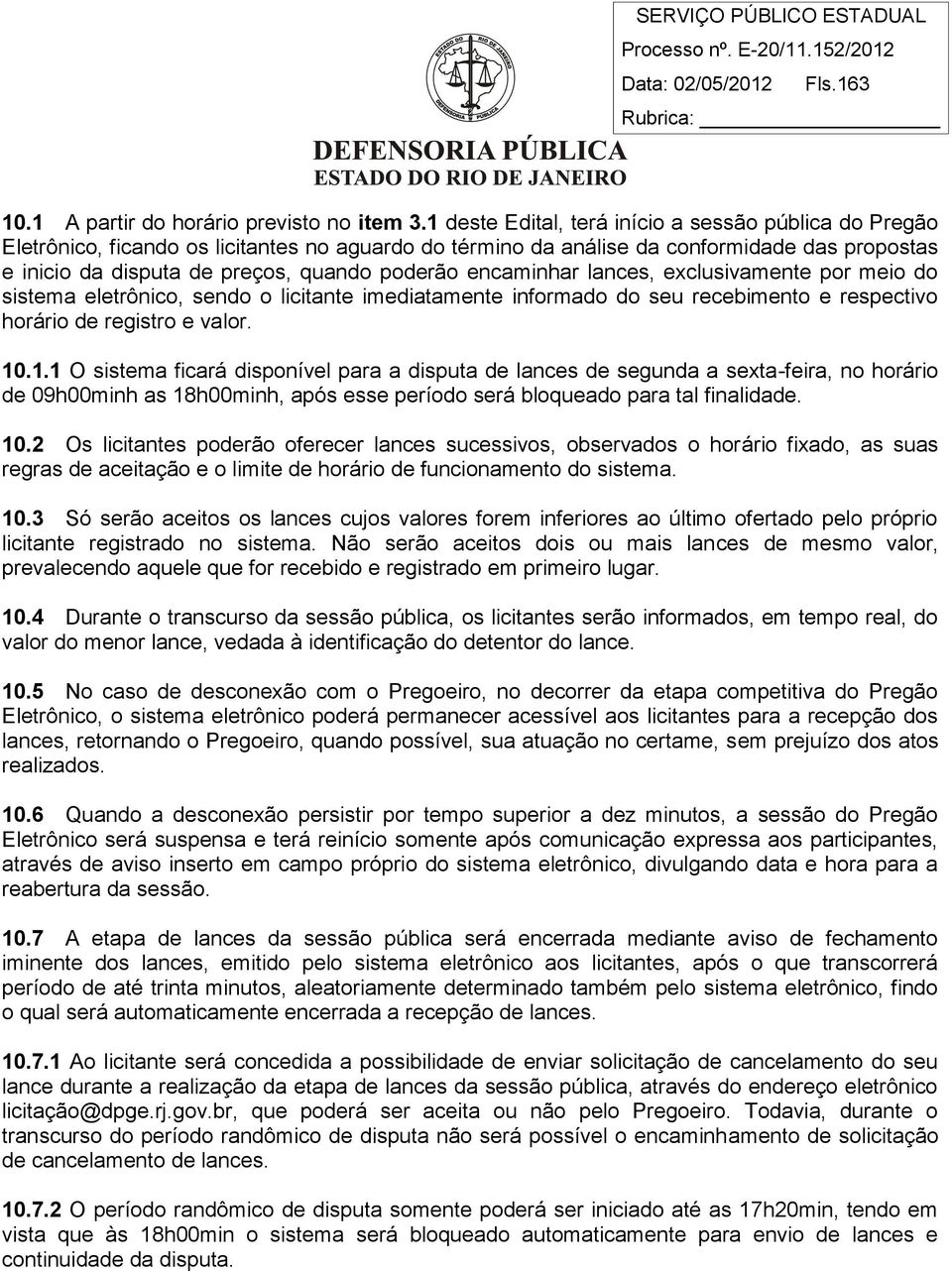 encaminhar lances, exclusivamente por meio do sistema eletrônico, sendo o licitante imediatamente informado do seu recebimento e respectivo horário de registro e valor. 10