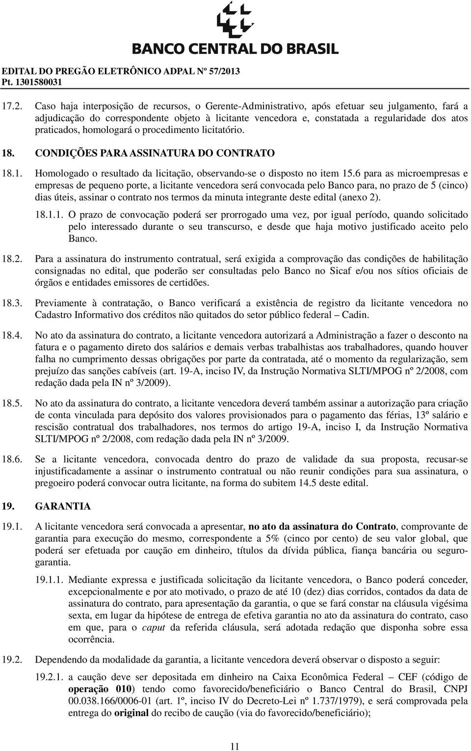 Caso haja interposição de recursos, o Gerente-Administrativo, após efetuar seu julgamento, fará a adjudicação do correspondente objeto à licitante vencedora e, constatada a regularidade dos atos