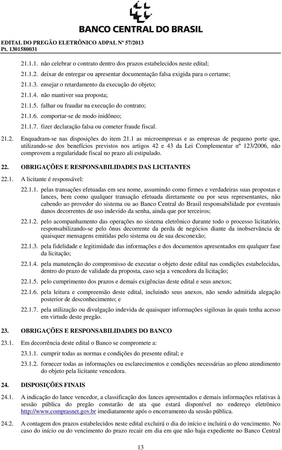 fizer declaração falsa ou cometer fraude fiscal. 21.2. Enquadram-se nas disposições do item 21.