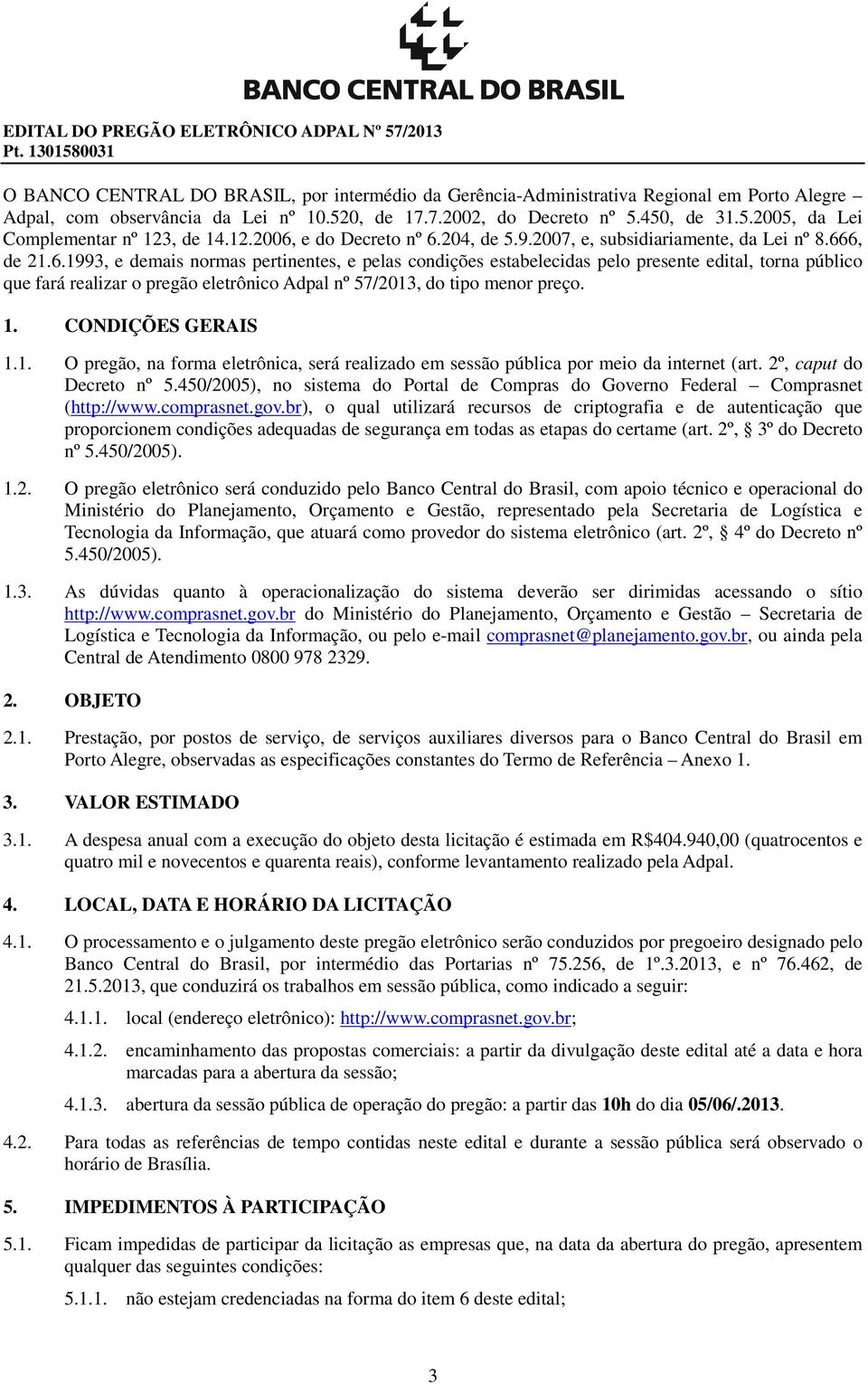 e do Decreto nº 6.204, de 5.9.2007, e, subsidiariamente, da Lei nº 8.666, de 21.6.1993, e demais normas pertinentes, e pelas condições estabelecidas pelo presente edital, torna público que fará realizar o pregão eletrônico Adpal nº 57/2013, do tipo menor preço.