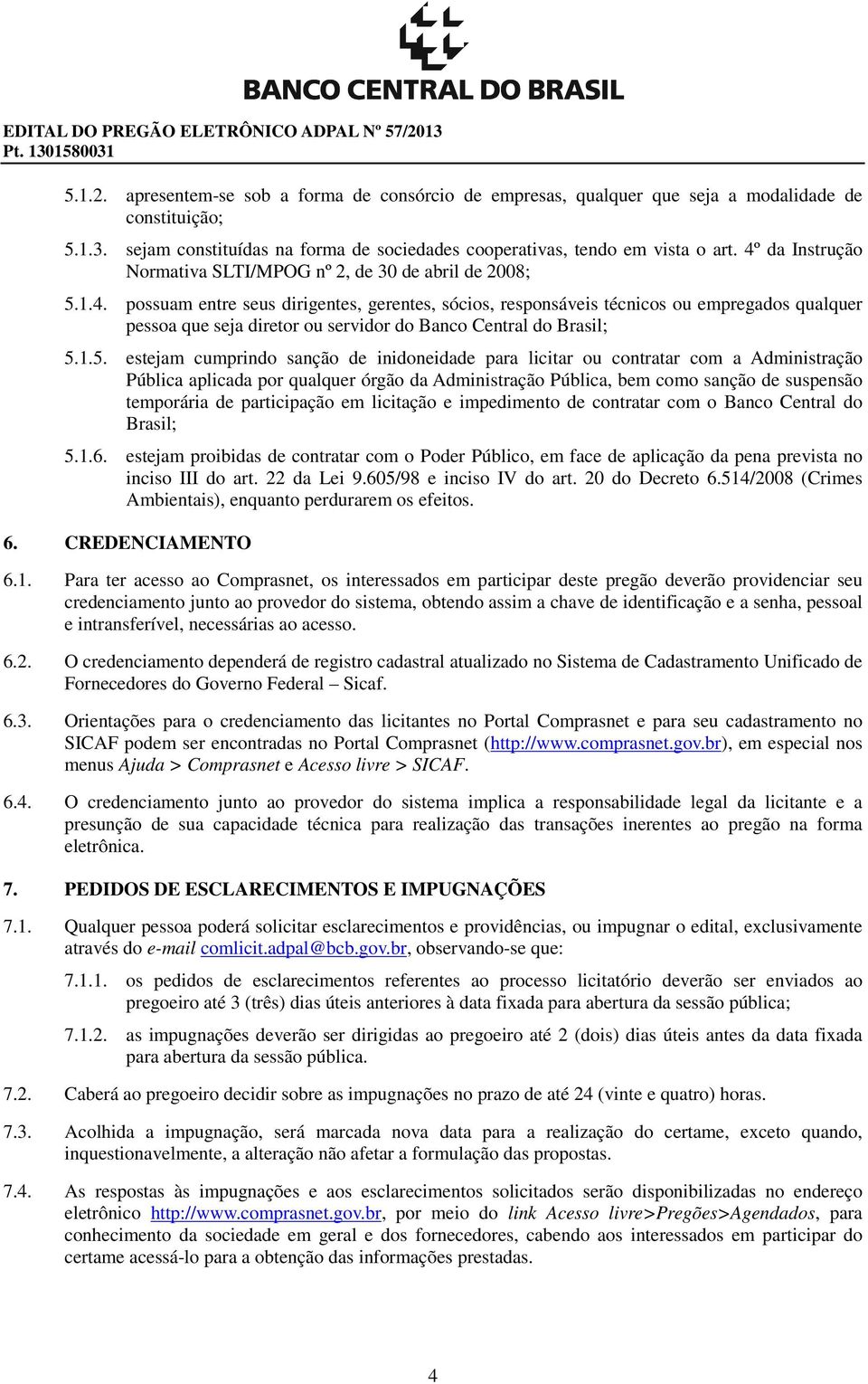 1.5. estejam cumprindo sanção de inidoneidade para licitar ou contratar com a Administração Pública aplicada por qualquer órgão da Administração Pública, bem como sanção de suspensão temporária de