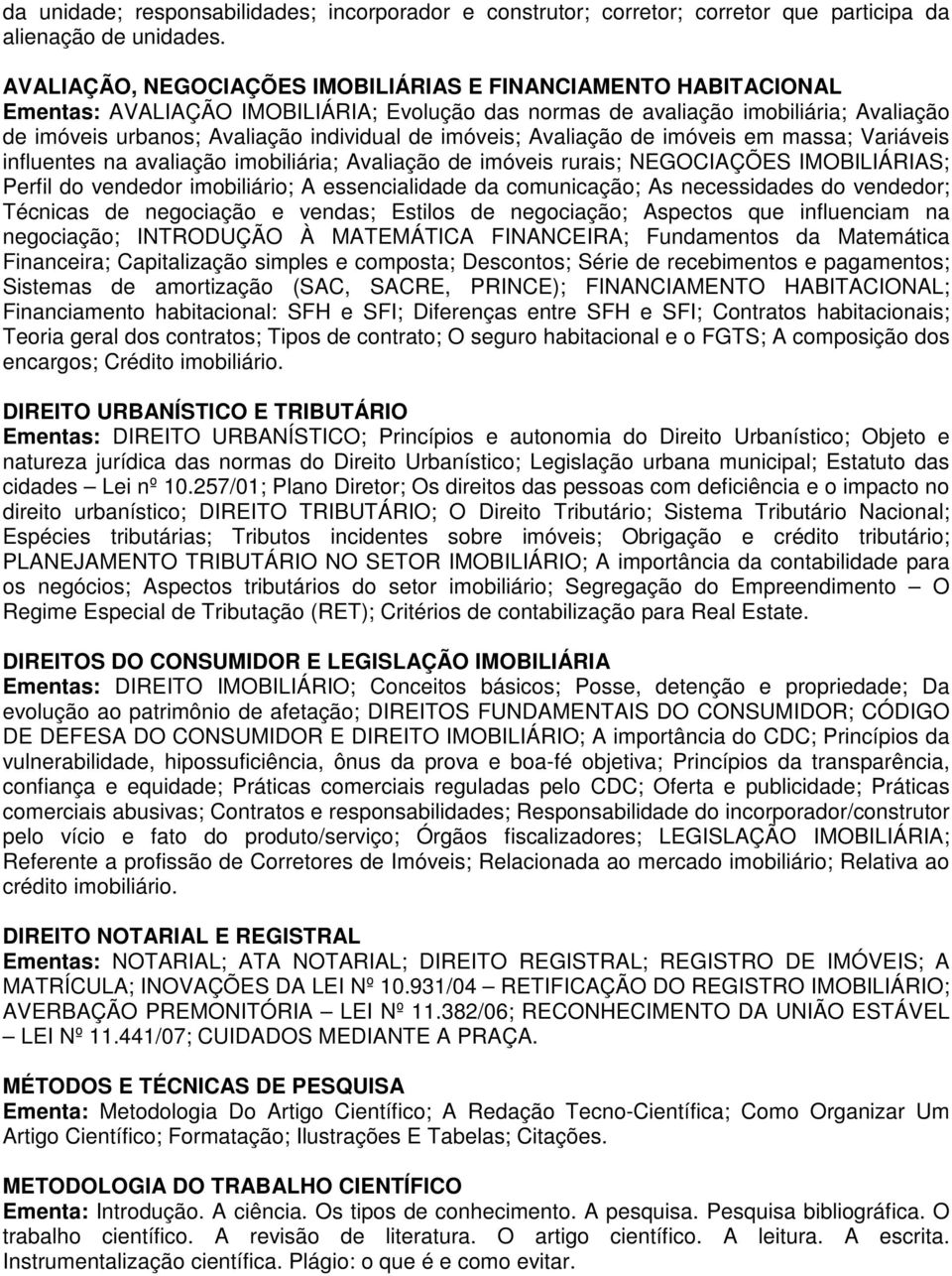 imóveis; Avaliação de imóveis em massa; Variáveis influentes na avaliação imobiliária; Avaliação de imóveis rurais; NEGOCIAÇÕES IMOBILIÁRIAS; Perfil do vendedor imobiliário; A essencialidade da