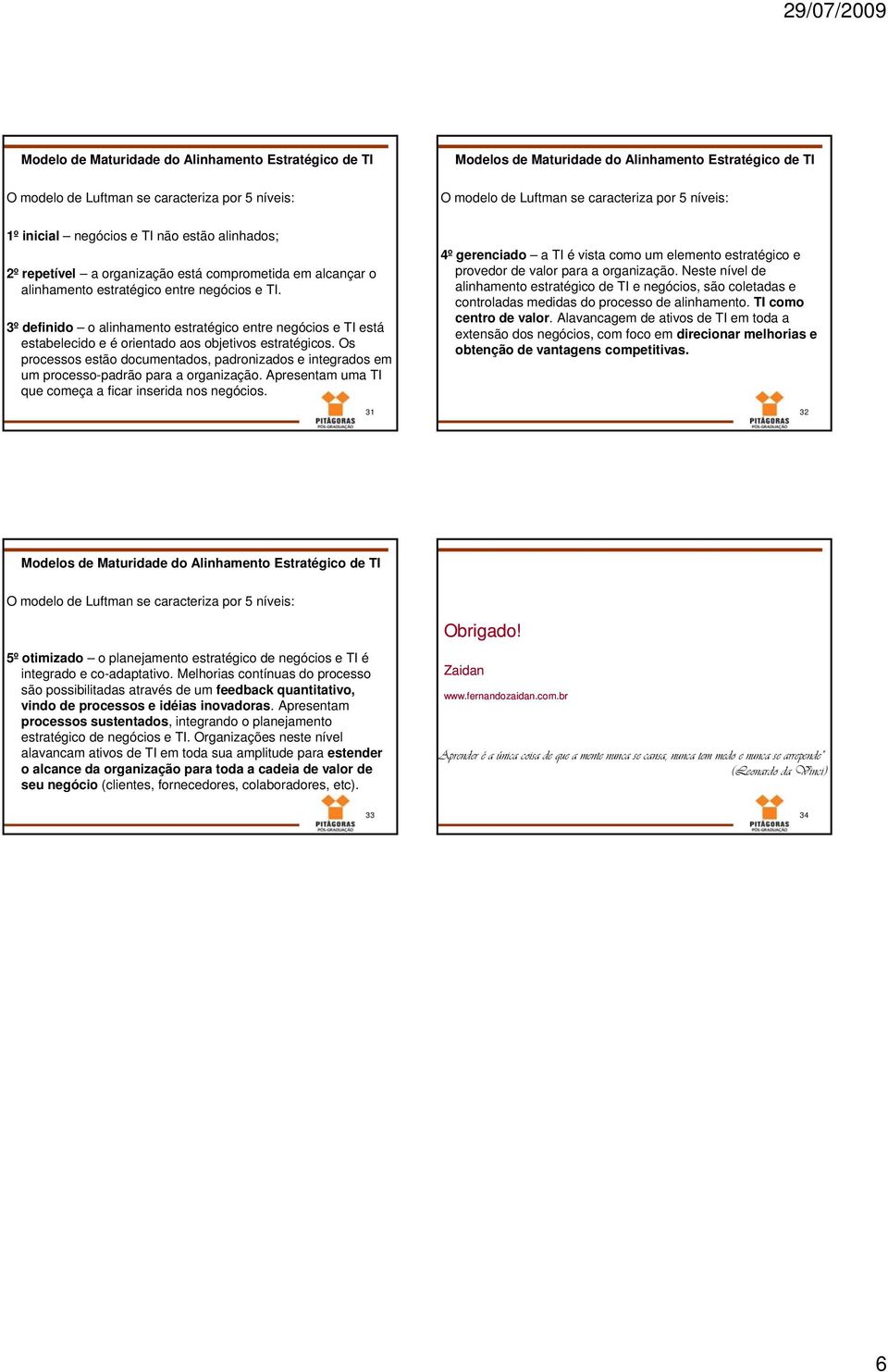 3º definido o alinhamento estratégico entre negócios e TI está estabelecido e é orientado aos objetivos estratégicos.