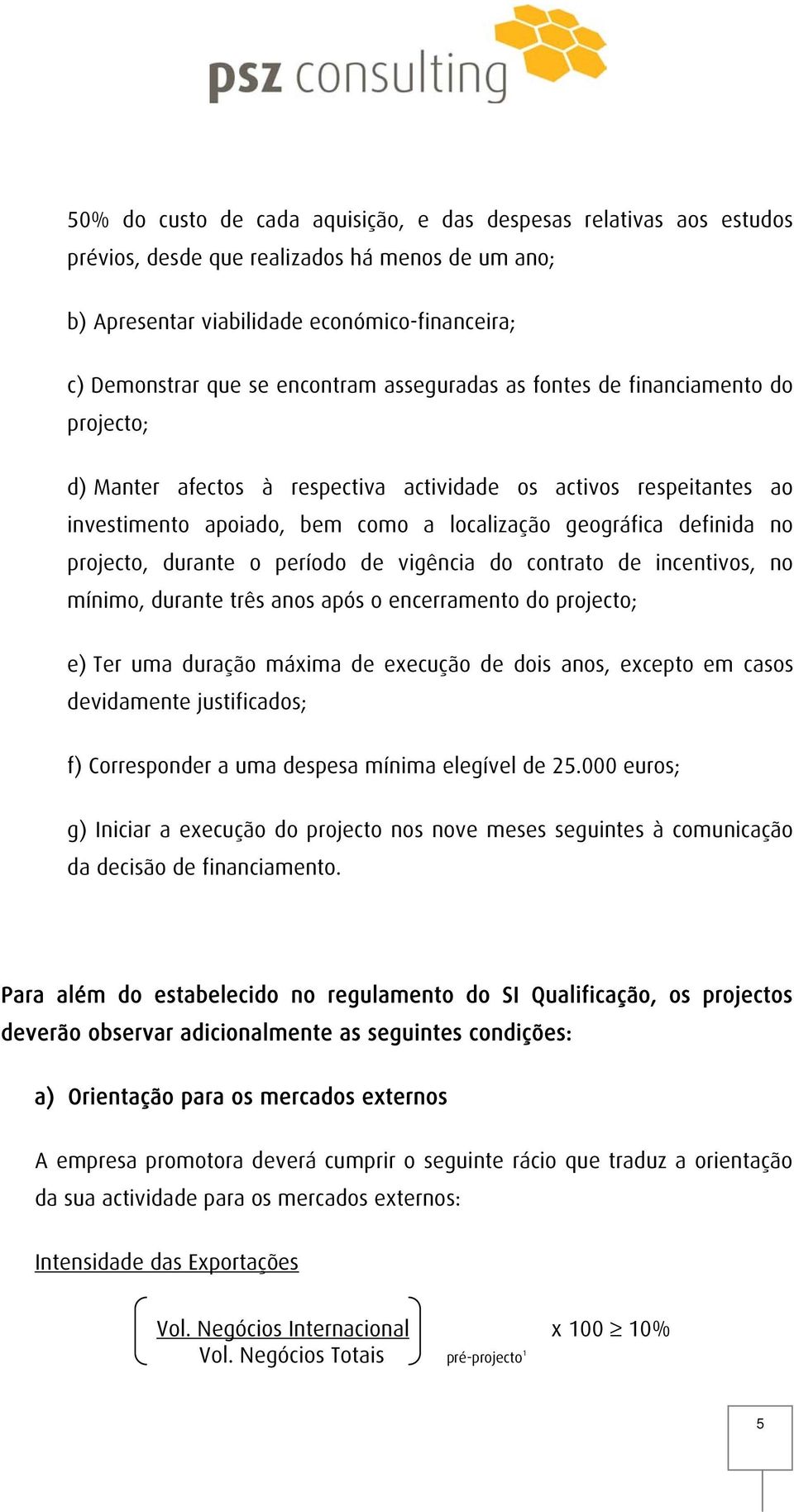 durante o período de vigência do contrato de incentivos, no mínimo, durante três anos após o encerramento do projecto; e) Ter uma duração máxima de execução de dois anos, excepto em casos devidamente