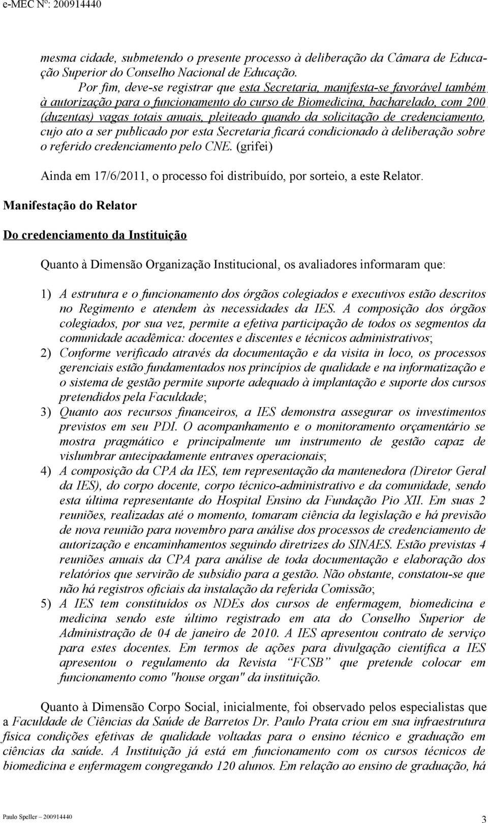 pleiteado quando da solicitação de credenciamento, cujo ato a ser publicado por esta Secretaria ficará condicionado à deliberação sobre o referido credenciamento pelo CNE.