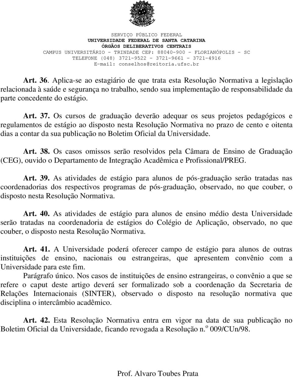 37. Os cursos de graduação deverão adequar os seus projetos pedagógicos e regulamentos de estágio ao disposto nesta Resolução Normativa no prazo de cento e oitenta dias a contar da sua publicação no