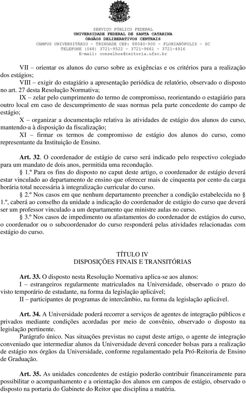 estágio; X organizar a documentação relativa às atividades de estágio dos alunos do curso, mantendo-a à disposição da fiscalização; XI firmar os termos de compromisso de estágio dos alunos do curso,