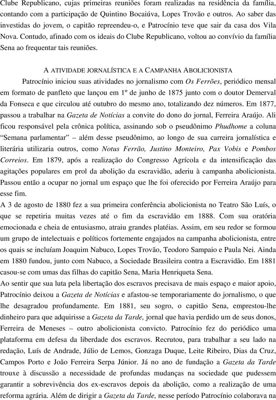 Contudo, afinado com os ideais do Clube Republicano, voltou ao convívio da família Sena ao frequentar tais reuniões.